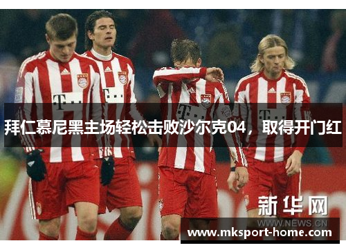 拜仁慕尼黑主场轻松击败沙尔克04，取得开门红